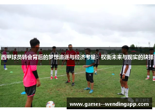 西甲球员转会背后的梦想追逐与经济考量：权衡未来与现实的抉择