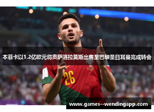 本菲卡以1.2亿欧元将贡萨洛拉莫斯出售至巴黎圣日耳曼完成转会