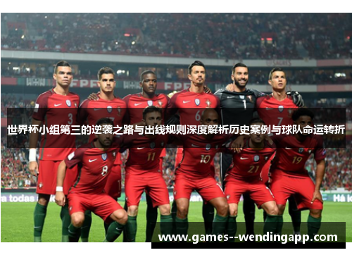 世界杯小组第三的逆袭之路与出线规则深度解析历史案例与球队命运转折 世界杯小组第三的逆袭之路与出线规则深度解析历史案例与球队命运转折