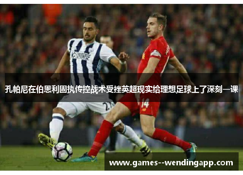 孔帕尼在伯恩利固执传控战术受挫英超现实给理想足球上了深刻一课